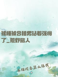 裸睡被合租男站着强啪了