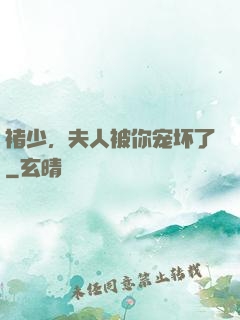 褚少，夫人被你宠坏了