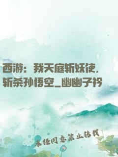 西游：我天庭斩妖使，斩杀孙悟空