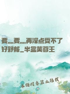 要灬要灬再深点受不了好舒服