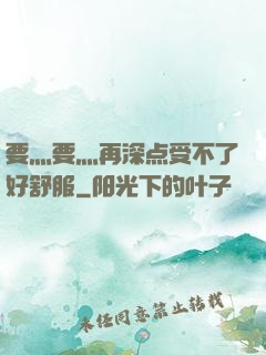 要灬要灬再深点受不了好舒服