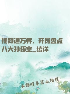 视频通万界，开局盘点八大孙悟空