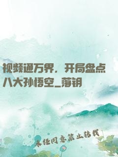 视频通万界，开局盘点八大孙悟空