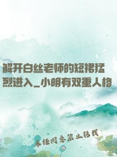 解开白丝老师的短裙猛烈进入