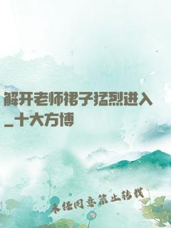 解开老师裙子猛烈进入