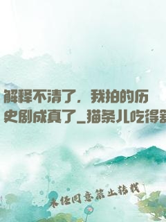 解释不清了，我拍的历史剧成真了