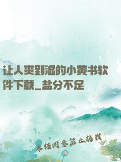 让人爽到湿的小黄书软件下载