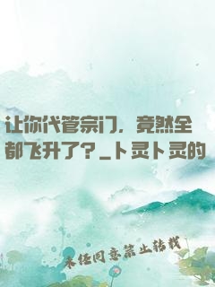 让你代管宗门，竟然全都飞升了？