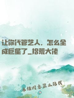 让你代管艺人，怎么全成巨星了