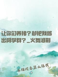 让你们养猪？却把我踢出同学群？