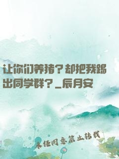 让你们养猪？却把我踢出同学群？