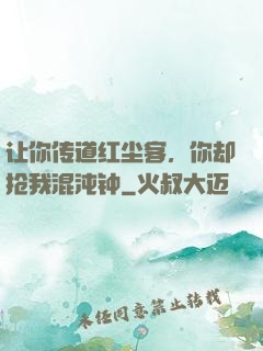 让你传道红尘客，你却抢我混沌钟
