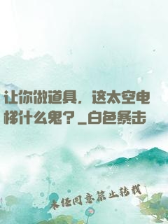 让你做道具，这太空电梯什么鬼？