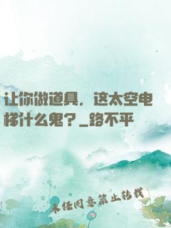 让你做道具，这太空电梯什么鬼？