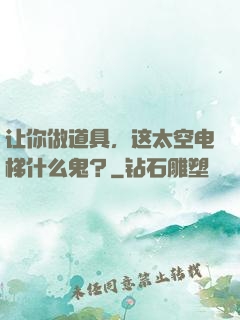 让你做道具，这太空电梯什么鬼？