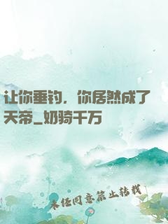 让你垂钓，你居然成了天帝