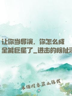 让你当导演，你怎么成全能巨星了