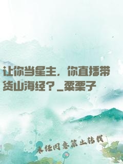 让你当星主，你直播带货山海经？