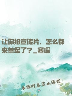 让你拍宣传片，怎么都来参军了？