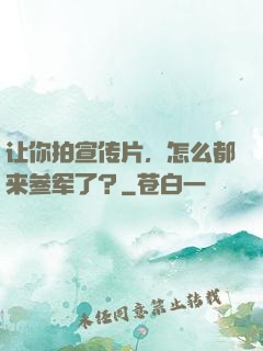 让你拍宣传片，怎么都来参军了？