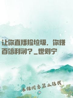 让你直播捡垃圾，你赚百倍利润？