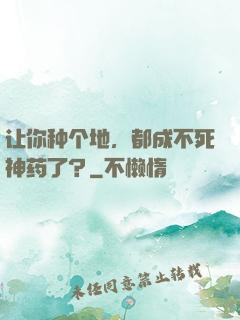 让你种个地，都成不死神药了？