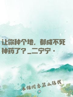 让你种个地，都成不死神药了？