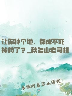 让你种个地，都成不死神药了？