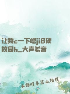 让我c一下嗯ji8硬校园h