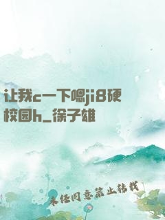 让我c一下嗯ji8硬校园h