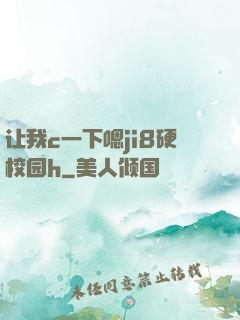 让我c一下嗯ji8硬校园h
