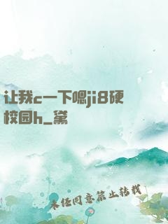 让我c一下嗯ji8硬校园h