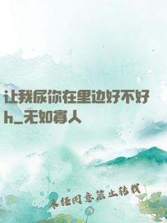 让我尿你在里边好不好h