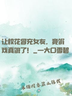 让校花冒充女友，竟假戏真做了！