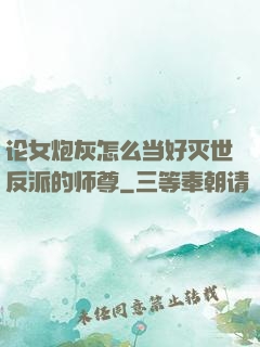 论女炮灰怎么当好灭世反派的师尊