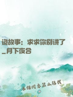 诡故事：求求你别讲了