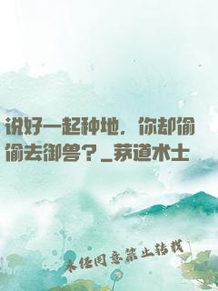 说好一起种地，你却偷偷去御兽？