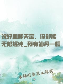 说好血脉天定，你却能无限提纯