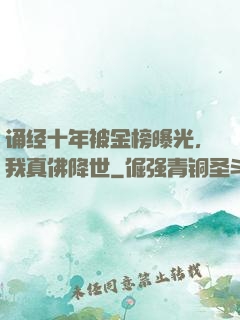 诵经十年被金榜曝光，我真佛降世