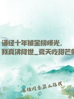 诵经十年被金榜曝光，我真佛降世