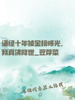 诵经十年被金榜曝光，我真佛降世