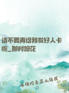 请不要再给我发好人卡啦