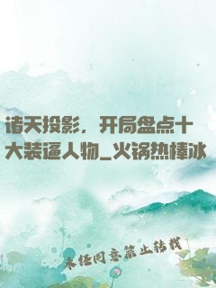诸天投影，开局盘点十大装逼人物