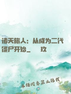 诸天旅人：从成为二代僵尸开始