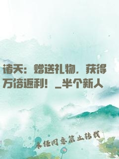 诸天：赠送礼物，获得万倍返利！