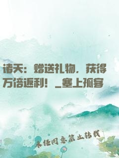 诸天：赠送礼物，获得万倍返利！