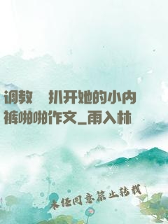 调教妺妺扒开她的小内裤啪啪作文
