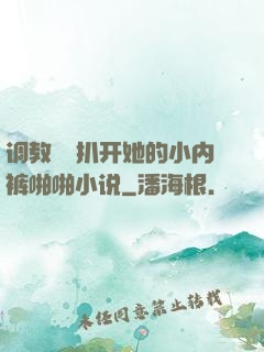 调教妺妺扒开她的小内裤啪啪小说