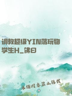 调教超级YIN荡玩物学生H
