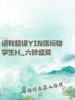 调教超级YIN荡玩物学生H